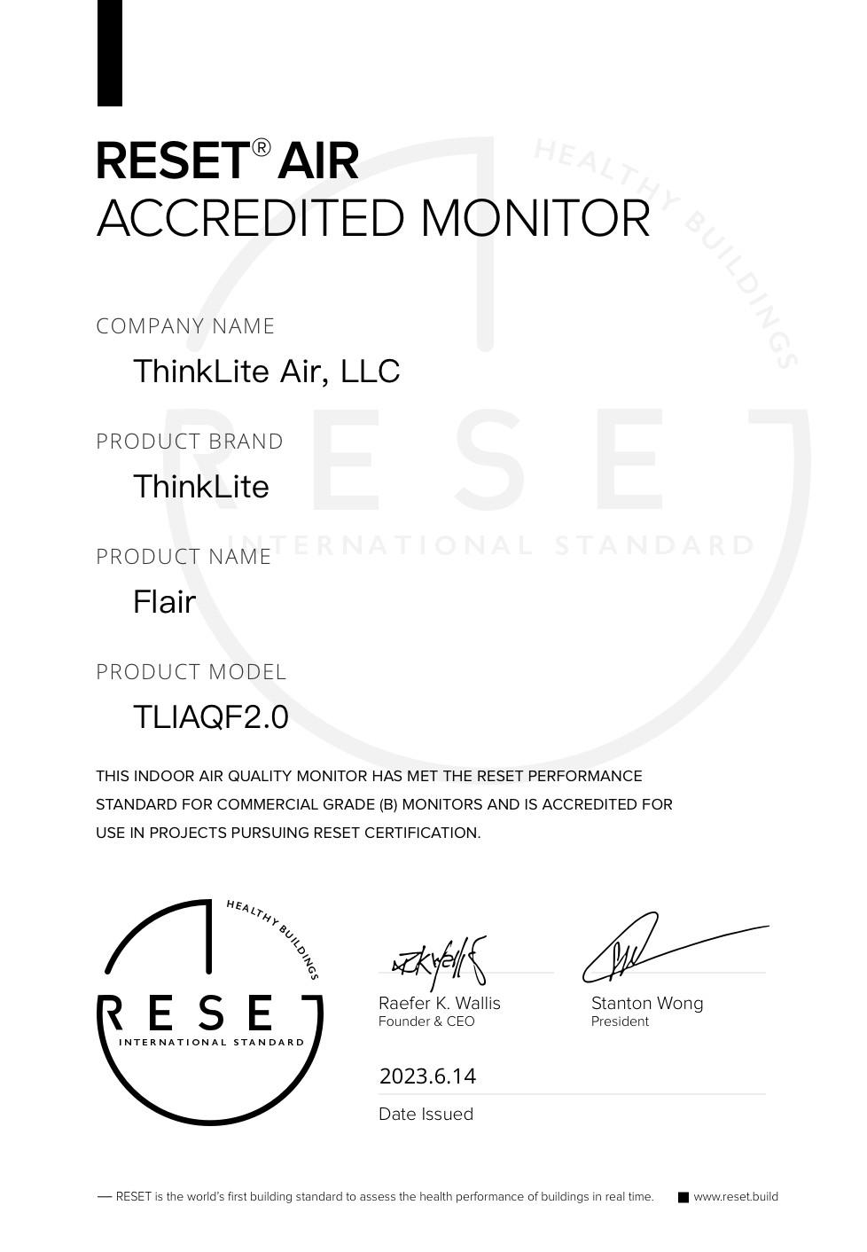 The RESET Certification is a globally recognized standard that evaluates and verifies the accuracy and reliability of indoor air quality monitoring systems. It provides confidence to users that the certified product meets the highest standards in data accuracy, device performance, and adherence to internationally recognized IAQ guidelines. ThinkLite Air's Flair IAQ Monitor has fulfilled all the stringent requirements by RESET, positioning it as a trusted solution for monitoring and managing IAQ.